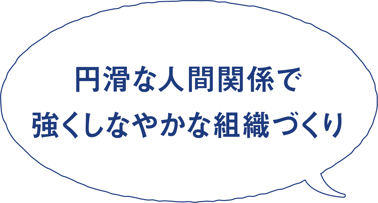 円滑な人間関係で強くしなやかな組織づくり